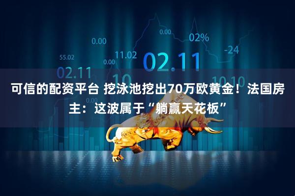 可信的配资平台 挖泳池挖出70万欧黄金！法国房主：这波属于“躺赢天花板”