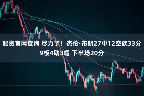 配资官网查询 尽力了！杰伦·布朗27中12空砍33分9板4助3帽 下半场20分